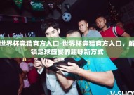 世界杯竞猜官方入口-世界杯竞猜官方入口，解锁足球盛宴的趣味新方式