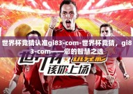 世界杯竞猜认准gi83-com-世界杯竞猜，gi83-com——您的智慧之选