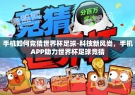 手机如何竞猜世界杯足球-科技新风尚，手机APP助力世界杯足球竞猜