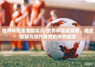 世界杯周易竞猜实况-世界杯周易竞猜，传统智慧与现代体育的奇妙碰撞