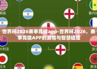 世界杯2026赛事竞猜app-世界杯2026，赛事竞猜APP的激情与智慧碰撞