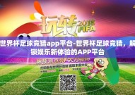 世界杯足球竞猜app平台-世界杯足球竞猜，解锁娱乐新体验的APP平台