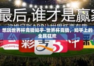 想玩世界杯竞猜知乎-世界杯竞猜，知乎上的全民狂欢