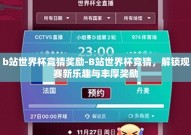 b站世界杯竞猜奖励-B站世界杯竞猜，解锁观赛新乐趣与丰厚奖励
