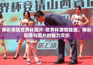 体彩竞猜世界杯图片-世界杯激情碰撞，体彩竞猜与图片的魅力交织