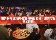 世界杯每日竞猜-世界杯每日竞猜，激情与智慧的碰撞