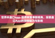 世界杯盘口app-世界杯赛事新视角，探索盘口App的独特魅力与影响