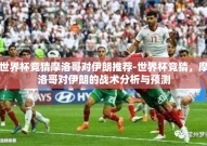 世界杯竞猜摩洛哥对伊朗推荐-世界杯竞猜，摩洛哥对伊朗的战术分析与预测