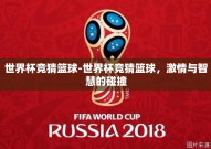 世界杯竞猜篮球-世界杯竞猜篮球，激情与智慧的碰撞