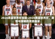 2026男篮世界杯竞猜-2026男篮世界杯，激情与策略的竞猜盛宴