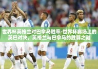 世界杯英格兰对巴拿马胜率-世界杯赛场上的英巴对决，英格兰与巴拿马的胜算之谜