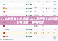 2026世界杯16强竞猜-2026世界杯16强竞猜，群雄逐鹿，谁将问鼎？