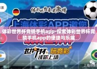 体彩世界杯竞猜手机app-探索体彩世界杯竞猜手机app的便捷与乐趣