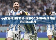 qq世界杯足球竞猜-探索QQ世界杯足球竞猜的乐趣与挑战