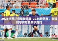 2026世界杯竞猜赔率表-2026世界杯，竞猜赔率背后的数字游戏