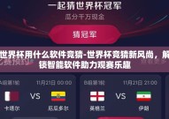 世界杯用什么软件竞猜-世界杯竞猜新风尚，解锁智能软件助力观赛乐趣