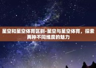 星空和星空体育区别-星空与星空体育，探索两种不同维度的魅力