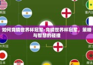 如何竞猜世界杯冠军-竞猜世界杯冠军，策略与智慧的碰撞