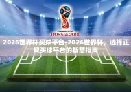 2026世界杯买球平台-2026世界杯，选择正规买球平台的智慧指南