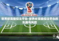 世界杯竞猜投注平台-世界杯竞猜投注平台的乐趣与风险