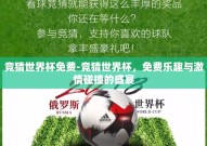 竞猜世界杯免费-竞猜世界杯，免费乐趣与激情碰撞的盛宴