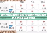 体彩世界杯竞猜在哪买-探索体彩世界杯竞猜的购买渠道与注意事项