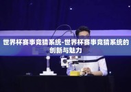 世界杯赛事竞猜系统-世界杯赛事竞猜系统的创新与魅力