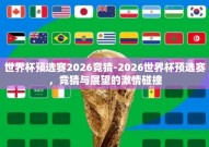 世界杯预选赛2026竞猜-2026世界杯预选赛，竞猜与展望的激情碰撞
