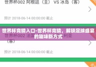 世界杯竞猜入口-世界杯竞猜，解锁足球盛宴的趣味新方式