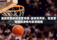 篮球世界杯冠亚军竞猜-篮球世界杯，冠亚军竞猜的激情与智慧碰撞