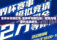 世界杯竞猜红包-世界杯竞猜红包，激情与惊喜的完美融合