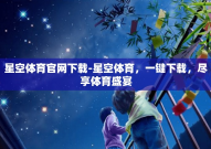 星空体育官网下载-星空体育，一键下载，尽享体育盛宴