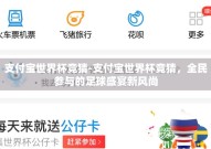 支付宝世界杯竞猜-支付宝世界杯竞猜，全民参与的足球盛宴新风尚