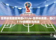 世界杯竞猜官网首c77 tv-世界杯竞猜，首C77 TV的精彩与挑战