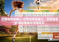 巴西世界杯盘口-巴西世界杯盘口，足球盛宴的背后策略与市场风云