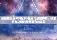 星空和星空体育区别-星空与星空体育，探索两者之间的独特魅力与差异