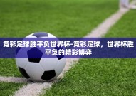 竞彩足球胜平负世界杯-竞彩足球，世界杯胜平负的精彩博弈