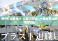 世界杯竞猜反水-世界杯竞猜，一场智慧与运气的较量