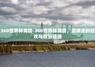 360世界杯竞猜-360世界杯竞猜，足球迷的狂欢与智慧碰撞
