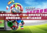 世界杯竞猜app组c77典tv-世界杯热潮下的智能竞猜新体验，C77典TV应用探索
