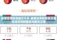 微博世界杯竞猜打不开-微博世界杯竞猜页面无法访问的困扰与解决之道