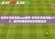 世界杯足球竞猜app推荐-世界杯足球竞猜APP，解锁观赛新体验的智能选择
