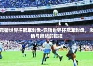 竞猜世界杯冠军封盘-竞猜世界杯冠军封盘，激情与智慧的碰撞