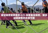 星空体育官网首页入口-探索星空体育，解锁运动激情的无限可能