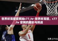 世界杯竞猜官网加c77,tv-世界杯竞猜，c77.tv 官网的精彩与挑战