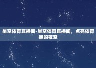 星空体育直播间-星空体育直播间，点亮体育迷的夜空