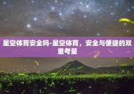 星空体育安全吗-星空体育，安全与便捷的双重考量