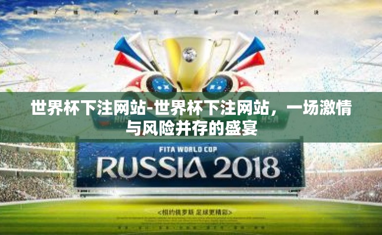世界杯下注网站-世界杯下注网站,一场激情与风险并存的盛宴 世界杯下注网站-世界杯下注网站,一场激情与风险并存的盛宴