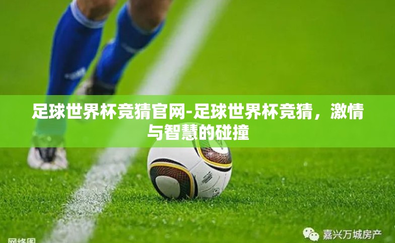 足球世界杯竞猜官网-足球世界杯竞猜,激情与智慧的碰撞 足球世界杯竞猜官网-足球世界杯竞猜,激情与智慧的碰撞