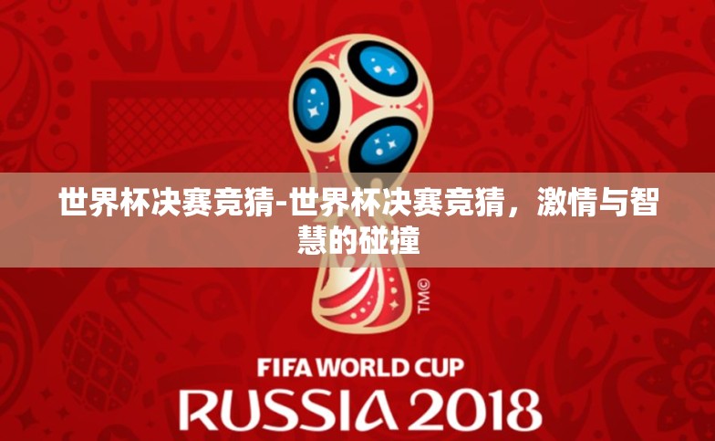 世界杯决赛竞猜-世界杯决赛竞猜,激情与智慧的碰撞 世界杯决赛竞猜-世界杯决赛竞猜,激情与智慧的碰撞